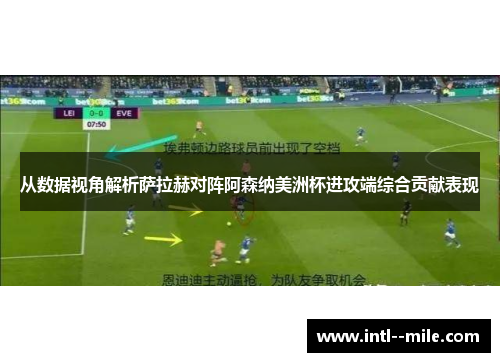 从数据视角解析萨拉赫对阵阿森纳美洲杯进攻端综合贡献表现 从数据视角解析萨拉赫对阵阿森纳美洲杯进攻端综合贡献表现