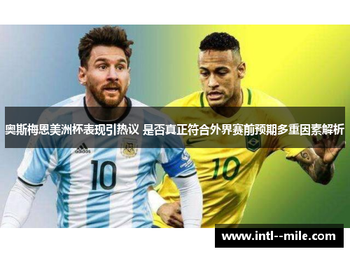 奥斯梅恩美洲杯表现引热议 是否真正符合外界赛前预期多重因素解析 奥斯梅恩美洲杯表现引热议 是否真正符合外界赛前预期多重因素解析