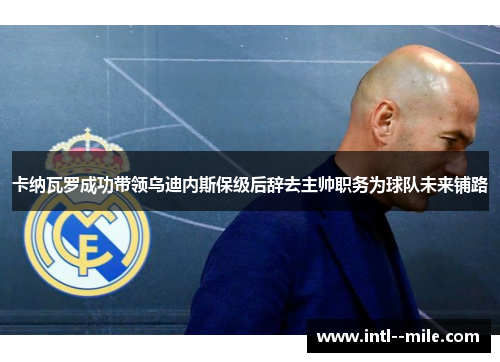 卡纳瓦罗成功带领乌迪内斯保级后辞去主帅职务为球队未来铺路