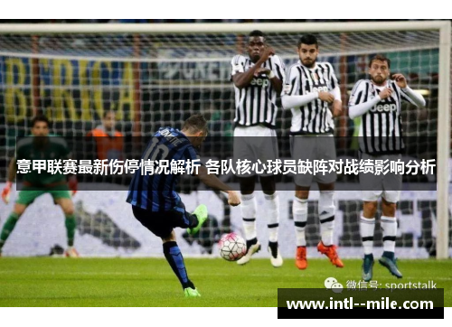 意甲联赛最新伤停情况解析 各队核心球员缺阵对战绩影响分析 意甲联赛最新伤停情况解析 各队核心球员缺阵对战绩影响分析