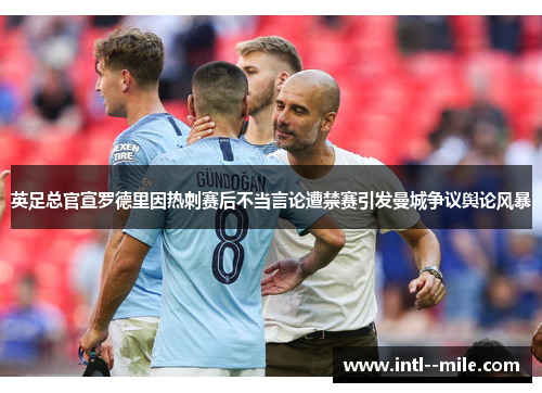 英足总官宣罗德里因热刺赛后不当言论遭禁赛引发曼城争议舆论风暴 英足总官宣罗德里因热刺赛后不当言论遭禁赛引发曼城争议舆论风暴