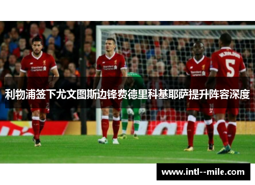 利物浦签下尤文图斯边锋费德里科基耶萨提升阵容深度