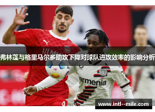 弗林蓬与格里马尔多助攻下降对球队进攻效率的影响分析